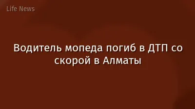 Водитель мопеда погиб в ДТП со скорой в Алматы