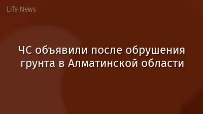 ЧС объявили после обрушения грунта в Алматинской области