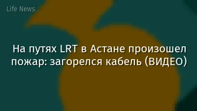 На путях LRT в Астане произошел пожар: загорелся кабель (ВИДЕО)