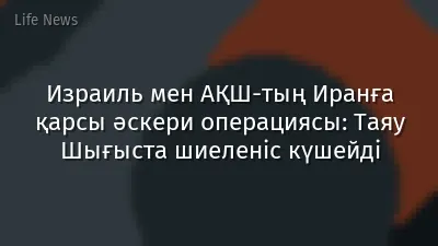 Израиль мен АҚШ-тың Иранға қарсы әскери операциясы: Таяу Шығыста шиеленіс күшейді