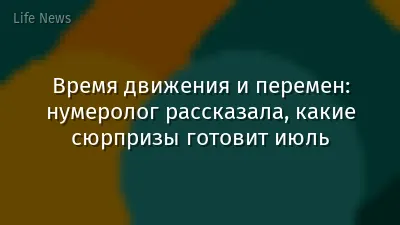 Время движения и перемен: нумеролог рассказала, какие сюрпризы готовит июль