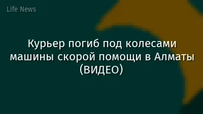 Курьер погиб под колесами машины скорой помощи в Алматы (ВИДЕО)