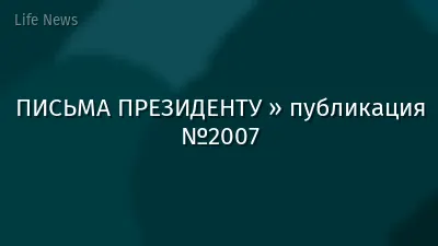 ПИСЬМА ПРЕЗИДЕНТУ » публикация №2007