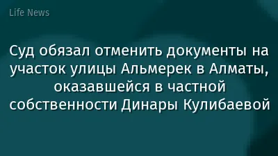 Суд обязал отменить документы на участок улицы Альмерек в Алматы, оказавшейся в частной собственности Динары Кулибаевой