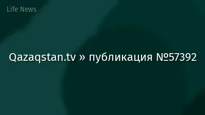 Qazaqstan.tv » публикация №57392
