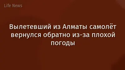 Вылетевший из Алматы самолёт вернулся обратно из-за плохой погоды