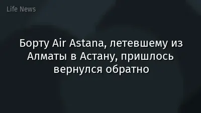 Борту Air Astana, летевшему из Алматы в Астану, пришлось вернулся обратно