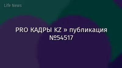 PRO КАДРЫ KZ » публикация №54517
