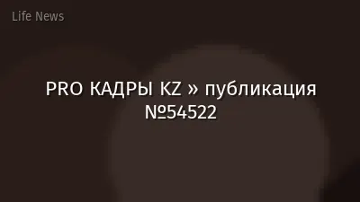 PRO КАДРЫ KZ » публикация №54522