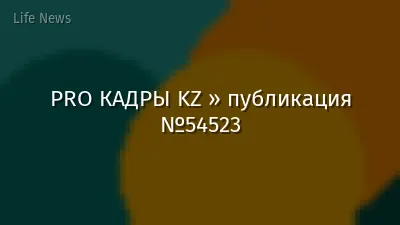 PRO КАДРЫ KZ » публикация №54523