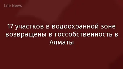 17 участков в водоохранной зоне возвращены в госсобственность в Алматы