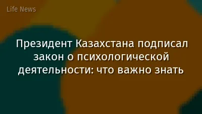 Президент Казахстана подписал закон о психологической деятельности: что важно знать
