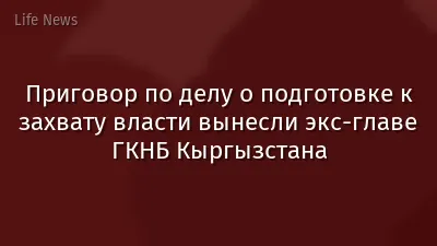 Приговор по делу о подготовке к захвату власти вынесли экс-главе ГКНБ Кыргызстана