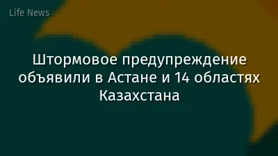 Штормовое предупреждение объявили в Астане и 14 областях Казахстана
