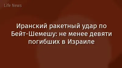 Иранский ракетный удар по Бейт-Шемешу: не менее девяти погибших в Израиле