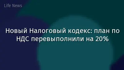 Новый Налоговый кодекс: план по НДС перевыполнили на 20%