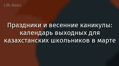 Праздники и весенние каникулы: календарь выходных для казахстанских школьников в марте
