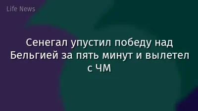 Сенегал упустил победу над Бельгией за пять минут и вылетел с ЧМ