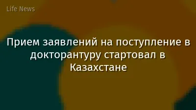 Прием заявлений на поступление в докторантуру стартовал в Казахстане