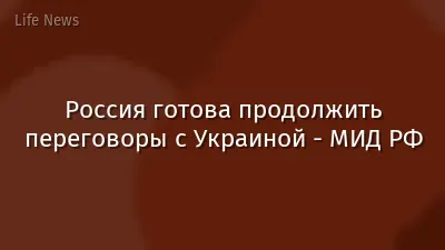 Россия готова продолжить переговоры с Украиной - МИД РФ
