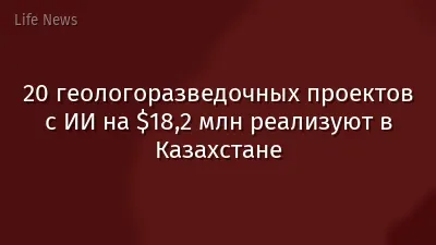20 геологоразведочных проектов с ИИ на $18,2 млн реализуют в Казахстане