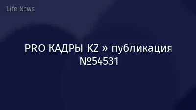PRO КАДРЫ KZ » публикация №54531