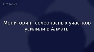Мониторинг селеопасных участков усилили в Алматы