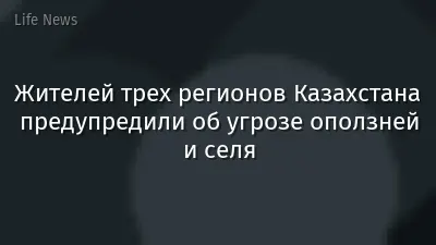 Жителей трех регионов Казахстана предупредили об угрозе оползней и селя
