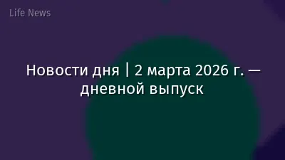 Новости дня | 2 марта 2026 г. — дневной выпуск