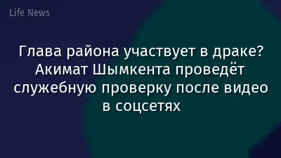 Глава района участвует в драке? Акимат Шымкента проведёт служебную проверку после видео в соцсетях
