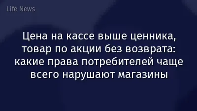 Цена на кассе выше ценника, товар по акции без возврата: какие права потребителей чаще всего нарушают магазины