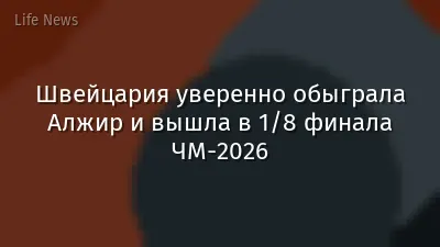 Швейцария уверенно обыграла Алжир и вышла в 1/8 финала ЧМ-2026
