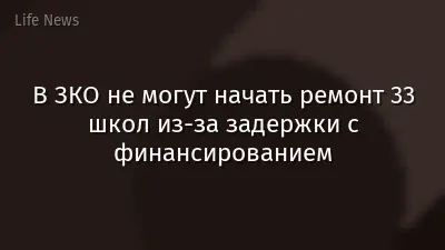 В ЗКО не могут начать ремонт 33 школ из-за задержки с финансированием