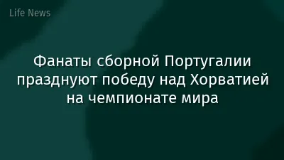 Фанаты сборной Португалии празднуют победу над Хорватией на чемпионате мира