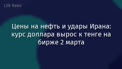 Цены на нефть и удары Ирана: курс доллара вырос к тенге на бирже 2 марта
