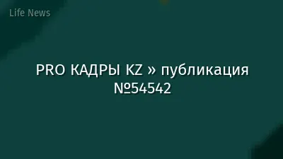 PRO КАДРЫ KZ » публикация №54542