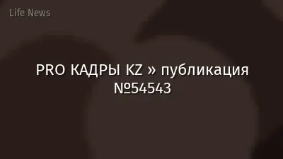 PRO КАДРЫ KZ » публикация №54543