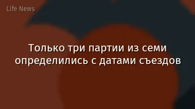 Только три партии из семи определились с датами съездов