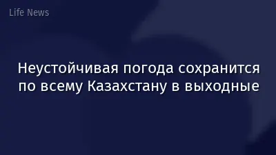 Неустойчивая погода сохранится по всему Казахстану в выходные