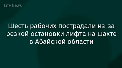 Шесть рабочих пострадали из-за резкой остановки лифта на шахте в Абайской области
