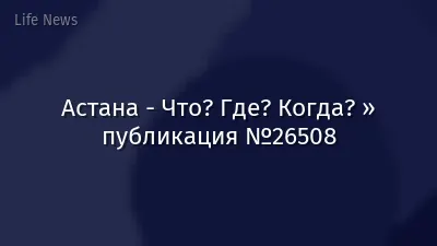 Астана - Что? Где? Когда? » публикация №26508