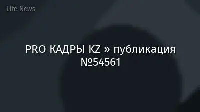 PRO КАДРЫ KZ » публикация №54561
