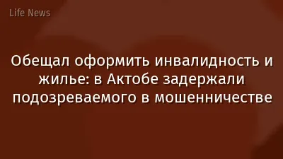 Обещал оформить инвалидность и жилье: в Актобе задержали подозреваемого в мошенничестве