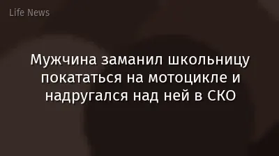 Мужчина заманил школьницу покататься на мотоцикле и надругался над ней в СКО