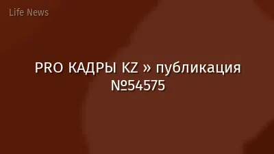 PRO КАДРЫ KZ » публикация №54575