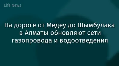 ​На дороге от Медеу до Шымбулака в Алматы обновляют сети газопровода и водоотведения