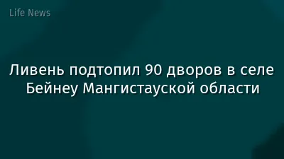 Ливень подтопил 90 дворов в селе Бейнеу Мангистауской области