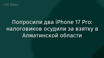 Попросили два iPhone 17 Pro: налоговиков осудили за взятку в Алматинской области