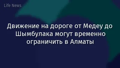 Движение на дороге от Медеу до Шымбулака могут временно ограничить в Алматы