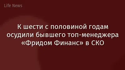 К шести с половиной годам осудили бывшего топ-менеджера «Фридом Финанс» в СКО